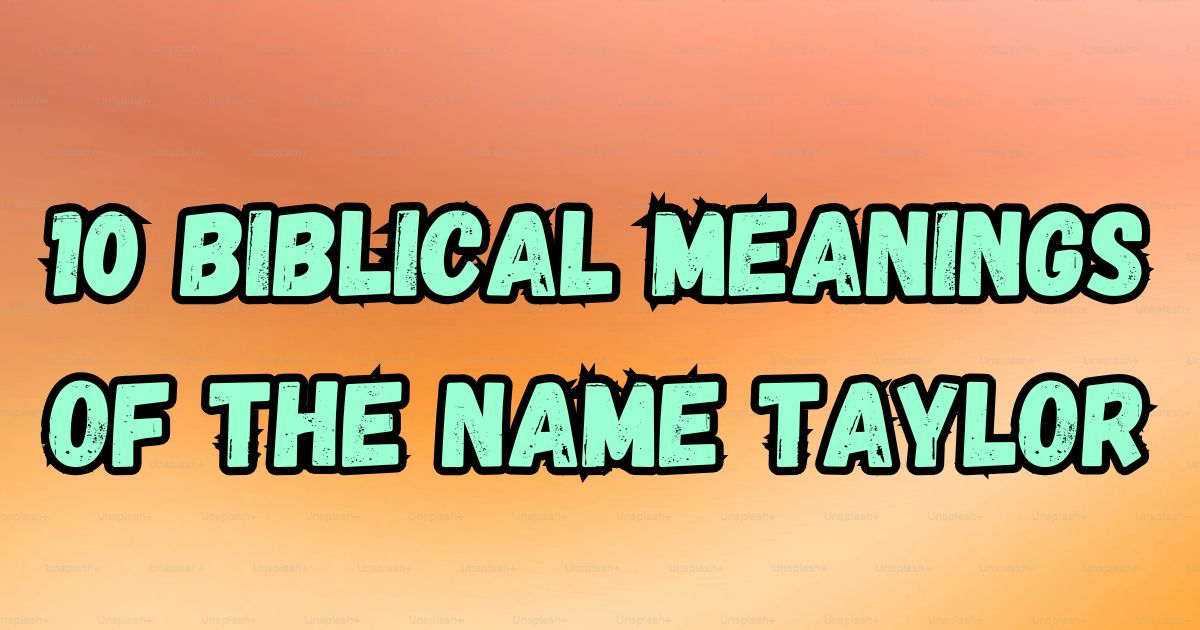 10 Biblical Meanings of the Name Taylor: Insights and Symbolism