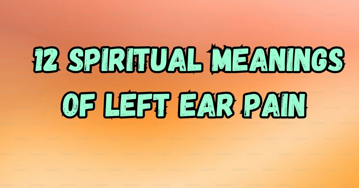 12 Spiritual Meanings of Left Ear Pain Revealed