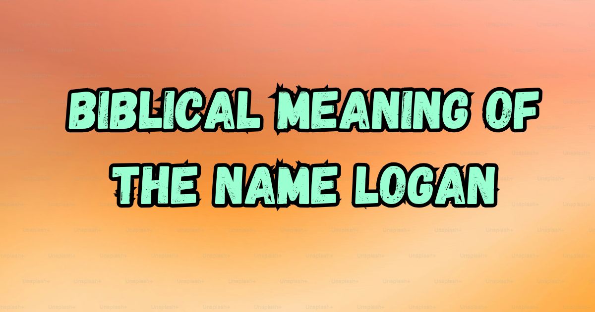 Biblical Meaning of the Name Logan: Origins & Significance